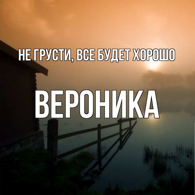 Картинка Не грусти, все будет хорошо, Вероника