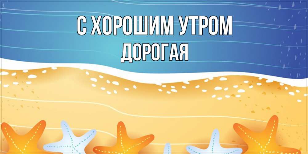 Открытка на каждый день с именем, Дорогая С хорошим утром красивая морская тема Прикольная открытка с пожеланием онлайн скачать бесплатно 