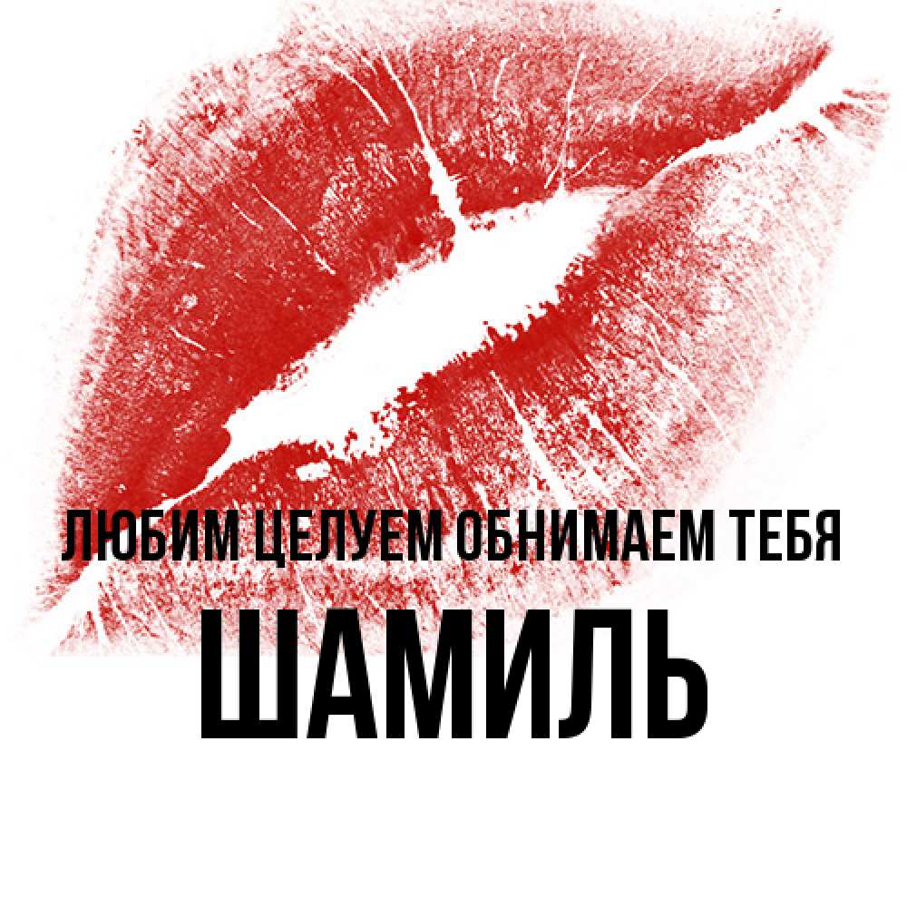 Открытка на каждый день с именем, Шамиль Любим целуем обнимаем тебя открытка с пожеланием поцелуя Прикольная открытка с пожеланием онлайн скачать бесплатно 