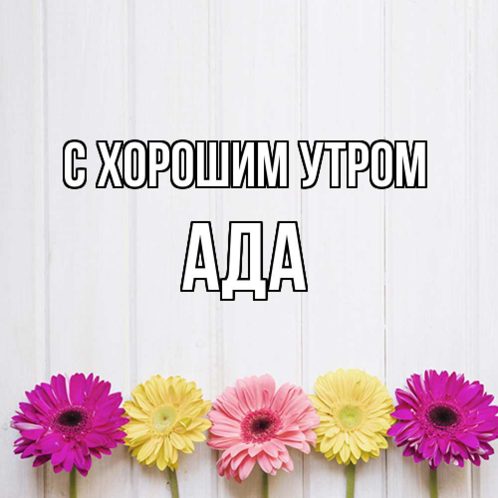 Открытка на каждый день с именем, Ада С хорошим утром красный желтый и розовый цветок Прикольная открытка с пожеланием онлайн скачать бесплатно 