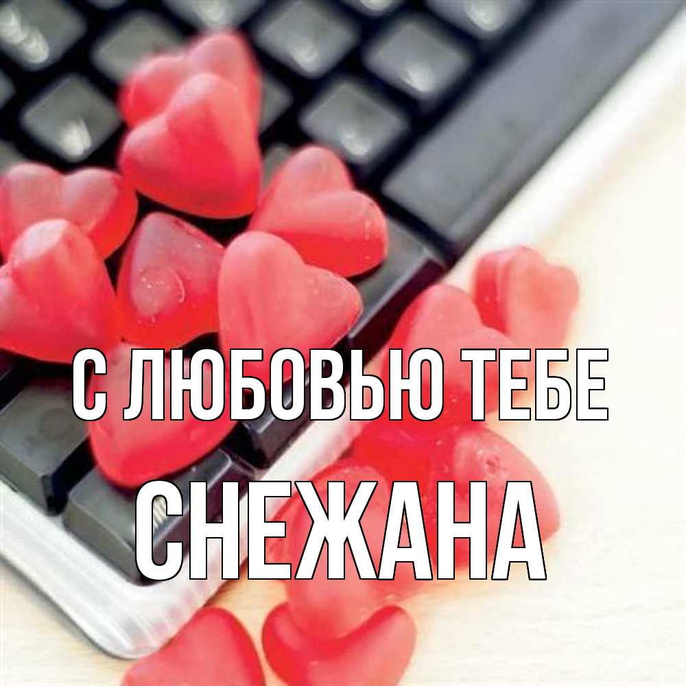 Открытка на каждый день с именем, Снежана С любовью тебе конфеты в виде сердец Прикольная открытка с пожеланием онлайн скачать бесплатно 