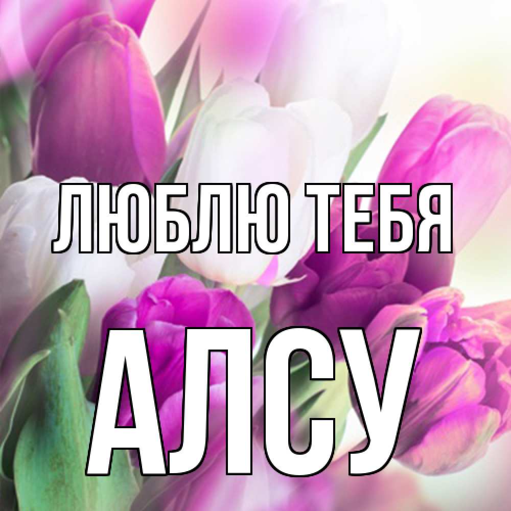 Открытка на каждый день с именем, Алсу Люблю тебя весна 1 Прикольная открытка с пожеланием онлайн скачать бесплатно 