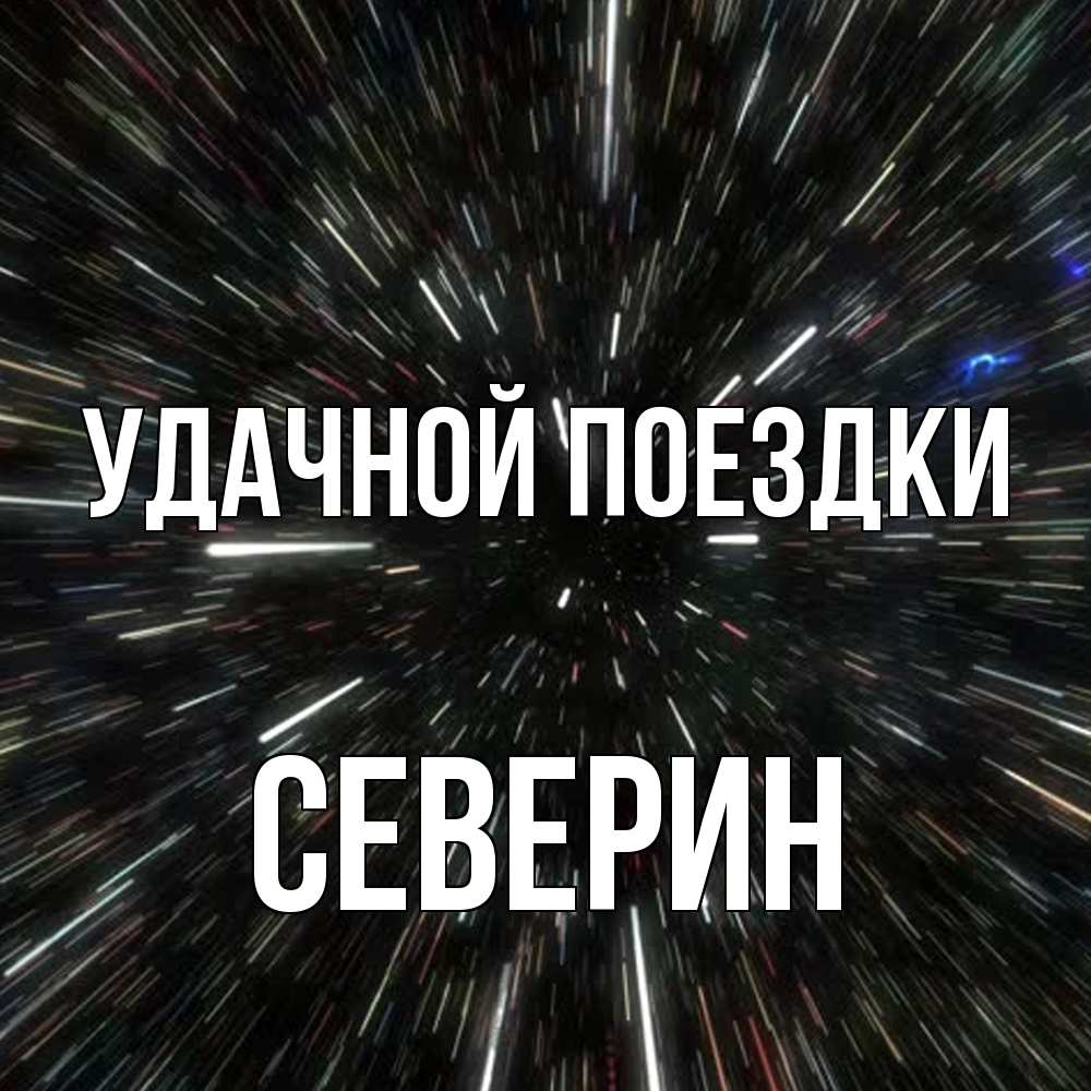 Открытка на каждый день с именем, Северин Удачной поездки туннель Прикольная открытка с пожеланием онлайн скачать бесплатно 