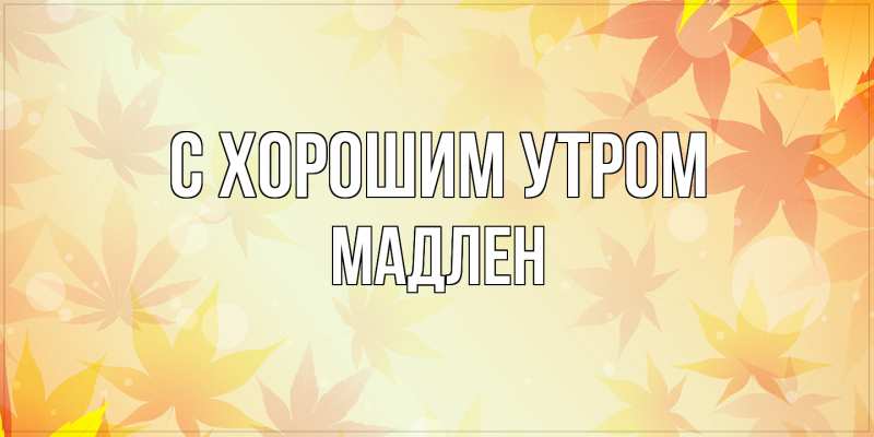 Открытка с именем, Мадлен, С хорошим утром