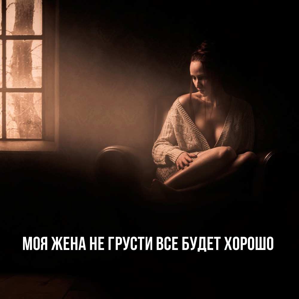 Открытка на каждый день с именем, Моя-жена Не грусти все будет хорошо сидя у окна Прикольная открытка с пожеланием онлайн скачать бесплатно 