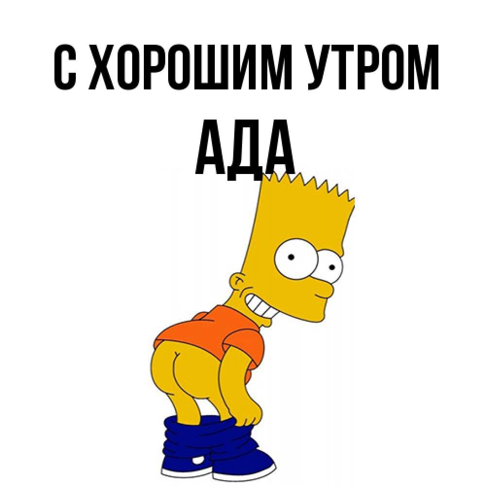 Открытка на каждый день с именем, Ада С хорошим утром Открытки с Симпсонами Прикольная открытка с пожеланием онлайн скачать бесплатно 