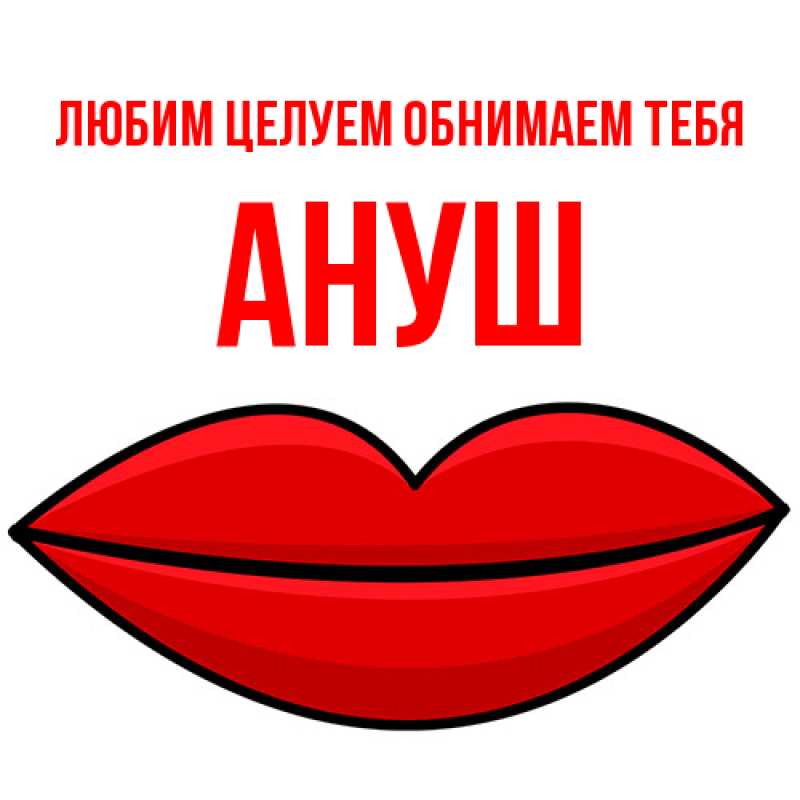 Картинка Любим целуем обнимаем тебя, Ануш