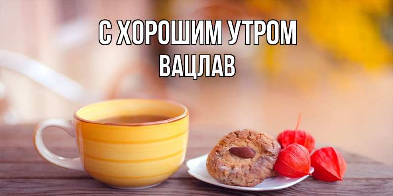 Открытка с именем, Вацлав, С хорошим утром