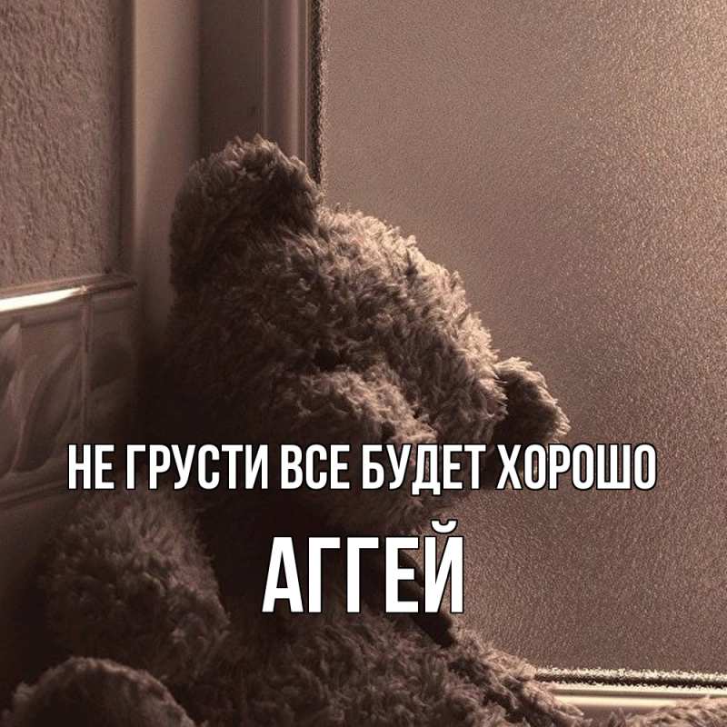 Картинка Не грусти, все будет хорошо, Аггей