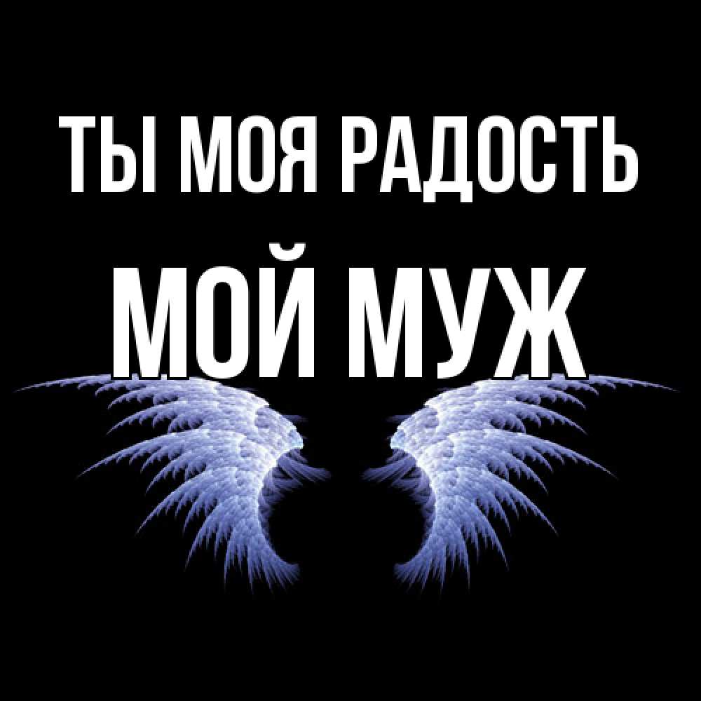 Открытка на каждый день с именем, Мой-муж Ты моя радость ангельские крылья на черном фоне Прикольная открытка с пожеланием онлайн скачать бесплатно 