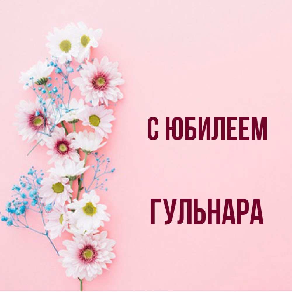 Открытка на каждый день с именем, Гульнара C юбилеем Родная моя с днем рождения тебя картинка с цветами белыми и голубыми Прикольная открытка с пожеланием онлайн скачать бесплатно 