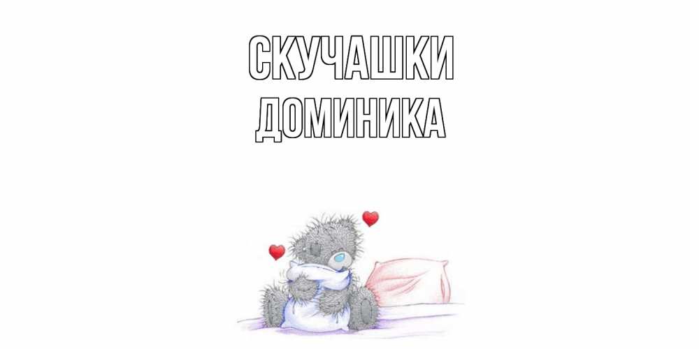 Открытка на каждый день с именем, Доминика Скучашки мишка Прикольная открытка с пожеланием онлайн скачать бесплатно 