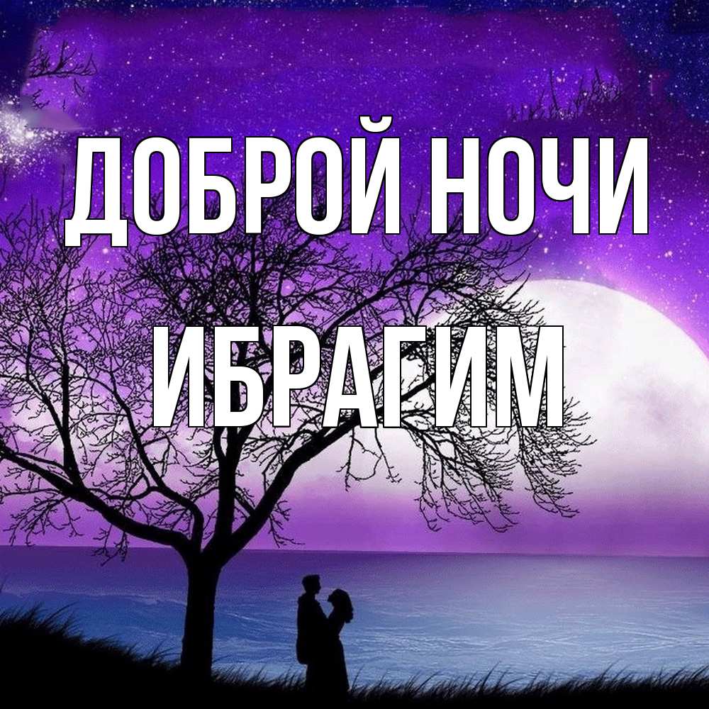 Открытка на каждый день с именем, Ибрагим Доброй ночи огромная луна и парочка Прикольная открытка с пожеланием онлайн скачать бесплатно 