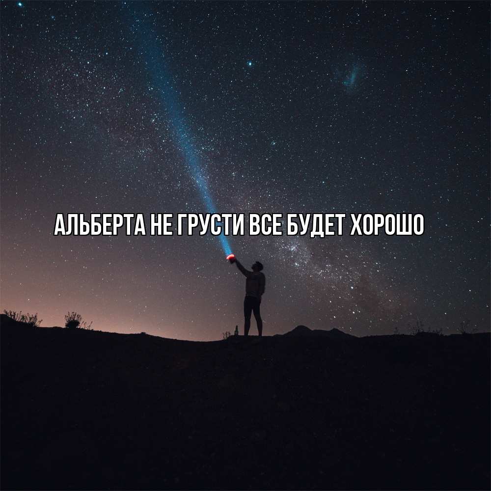 Открытка на каждый день с именем, Альберта Не грусти все будет хорошо луч света и млечный путь Прикольная открытка с пожеланием онлайн скачать бесплатно 