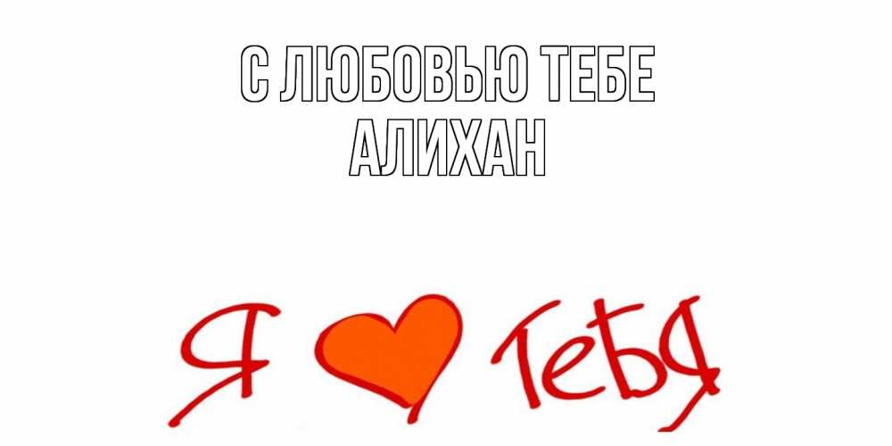 Открытка на каждый день с именем, Алихан С любовью тебе Люблю Прикольная открытка с пожеланием онлайн скачать бесплатно 