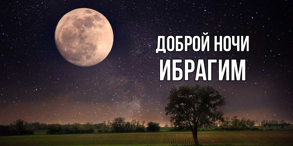 Открытка на каждый день с именем, Ибрагим Доброй ночи ночные открытки с луной Прикольная открытка с пожеланием онлайн скачать бесплатно 