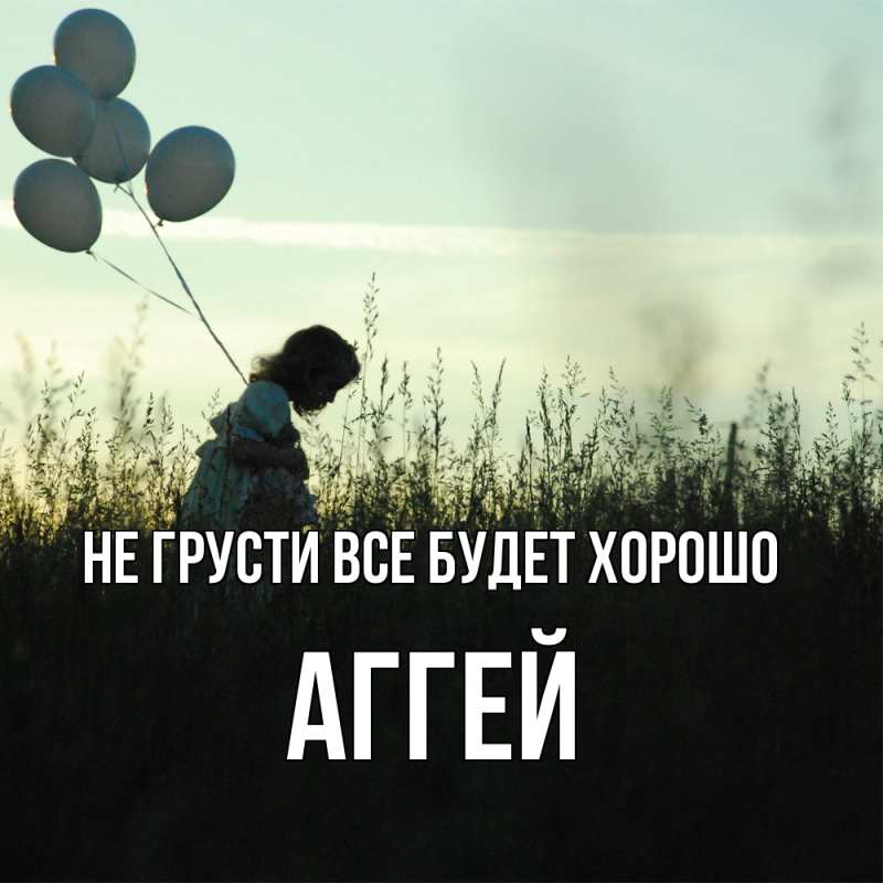 Картинка Не грусти, все будет хорошо, Аггей