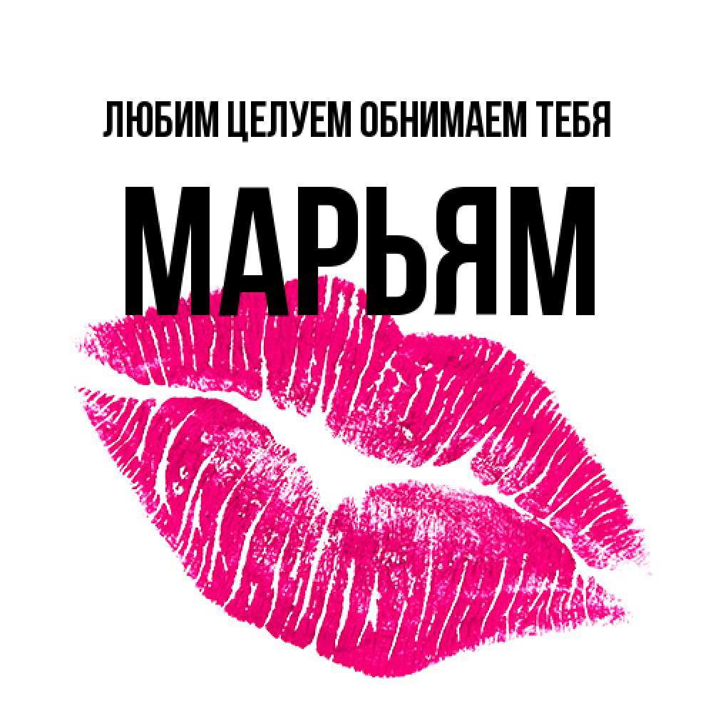 Открытка на каждый день с именем, Марьям Любим целуем обнимаем тебя след от помады Прикольная открытка с пожеланием онлайн скачать бесплатно 
