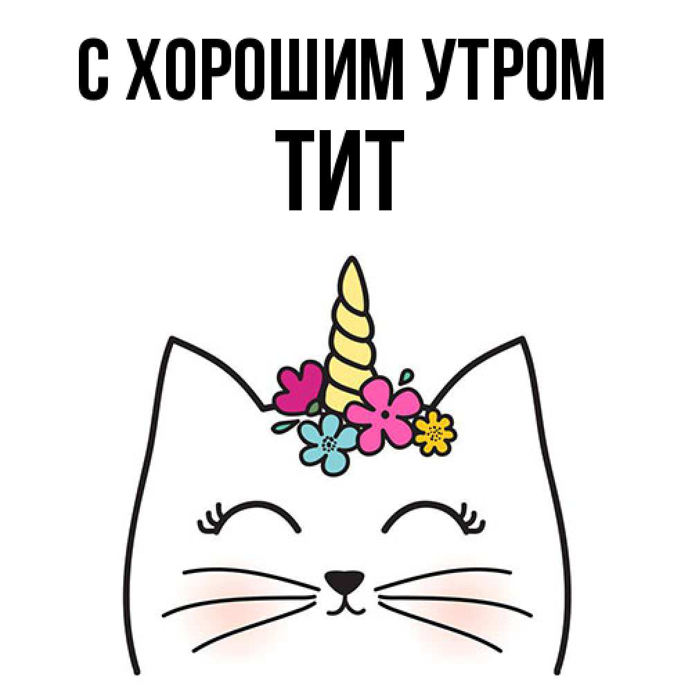 Открытка на каждый день с именем, Тит С хорошим утром утречко Прикольная открытка с пожеланием онлайн скачать бесплатно 