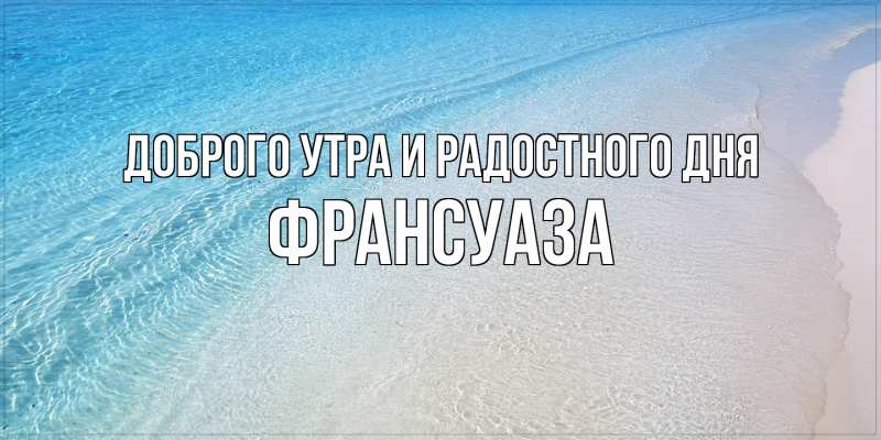 Картинка Доброго утра и радостного дня, Франсуаза