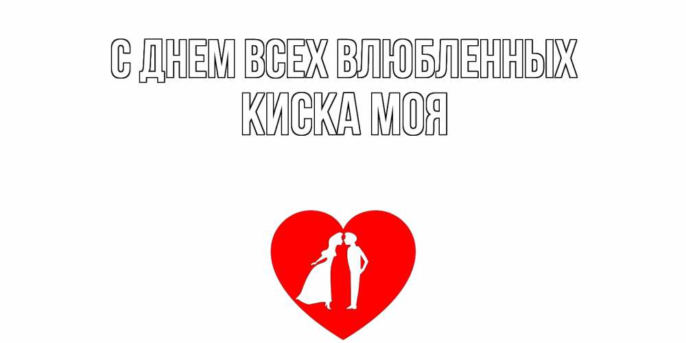 Открытка на каждый день с именем, Киска-моя С днем всех влюбленных парень и девушка целуются Прикольная открытка с пожеланием онлайн скачать бесплатно 