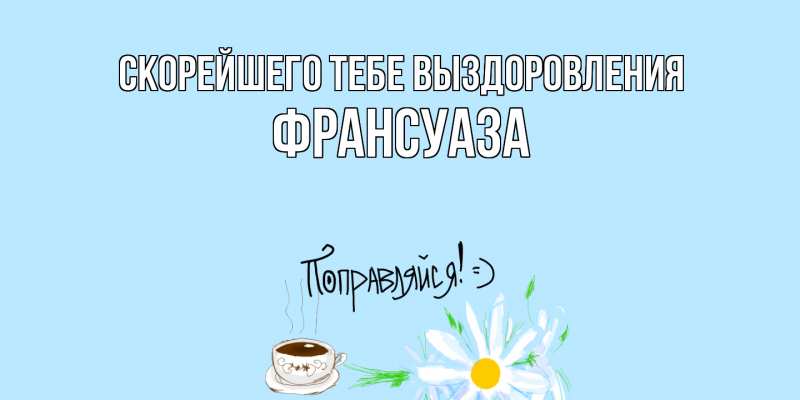 Картинка Скорейшего тебе выздоровления, Франсуаза