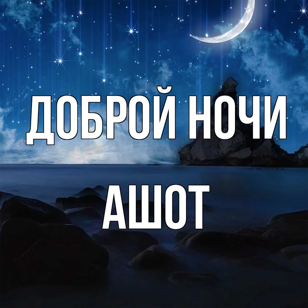 Открытка на каждый день с именем, Ашот Доброй ночи море Прикольная открытка с пожеланием онлайн скачать бесплатно 