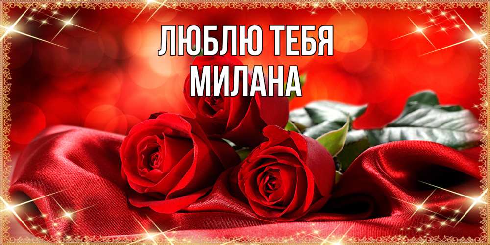 Открытка на каждый день с именем, Милана Люблю тебя открытка красного цвета с розами на 8 марта Прикольная открытка с пожеланием онлайн скачать бесплатно 