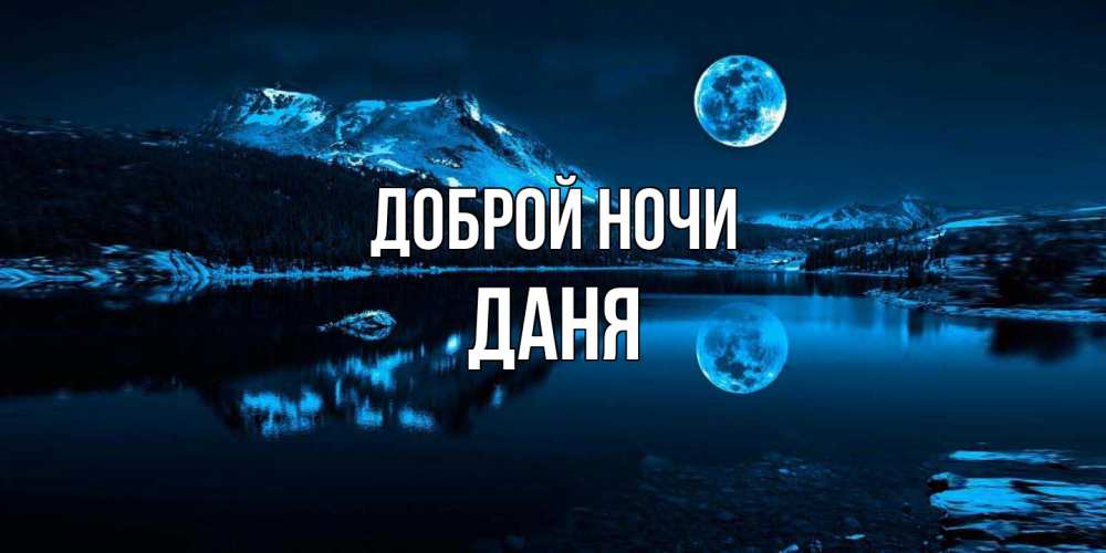 Открытка на каждый день с именем, Даня Доброй ночи луна, озеро, горы Прикольная открытка с пожеланием онлайн скачать бесплатно 