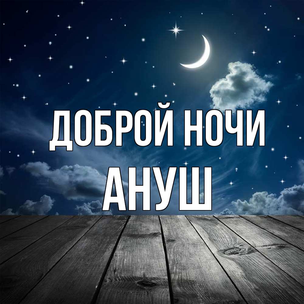 Открытка на каждый день с именем, Ануш Доброй ночи месяц и звезда Прикольная открытка с пожеланием онлайн скачать бесплатно 