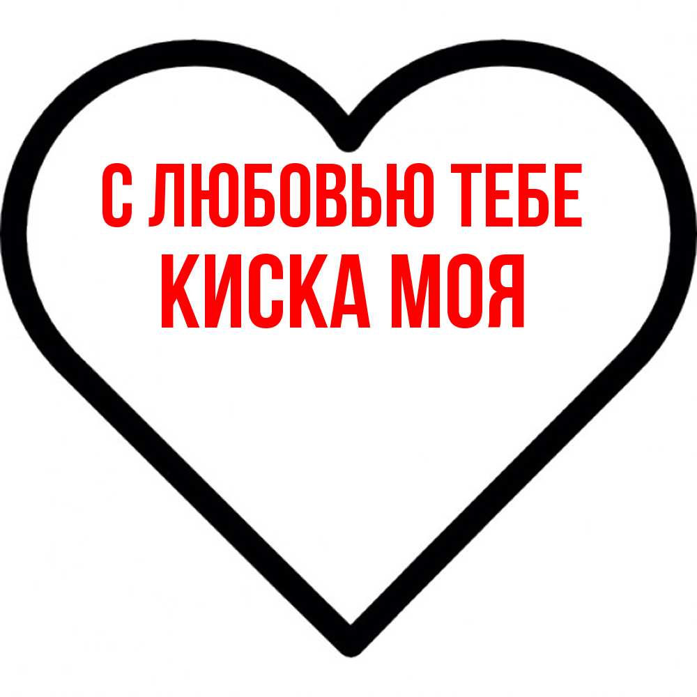 Открытка на каждый день с именем, Киска-моя С любовью тебе посто Прикольная открытка с пожеланием онлайн скачать бесплатно 