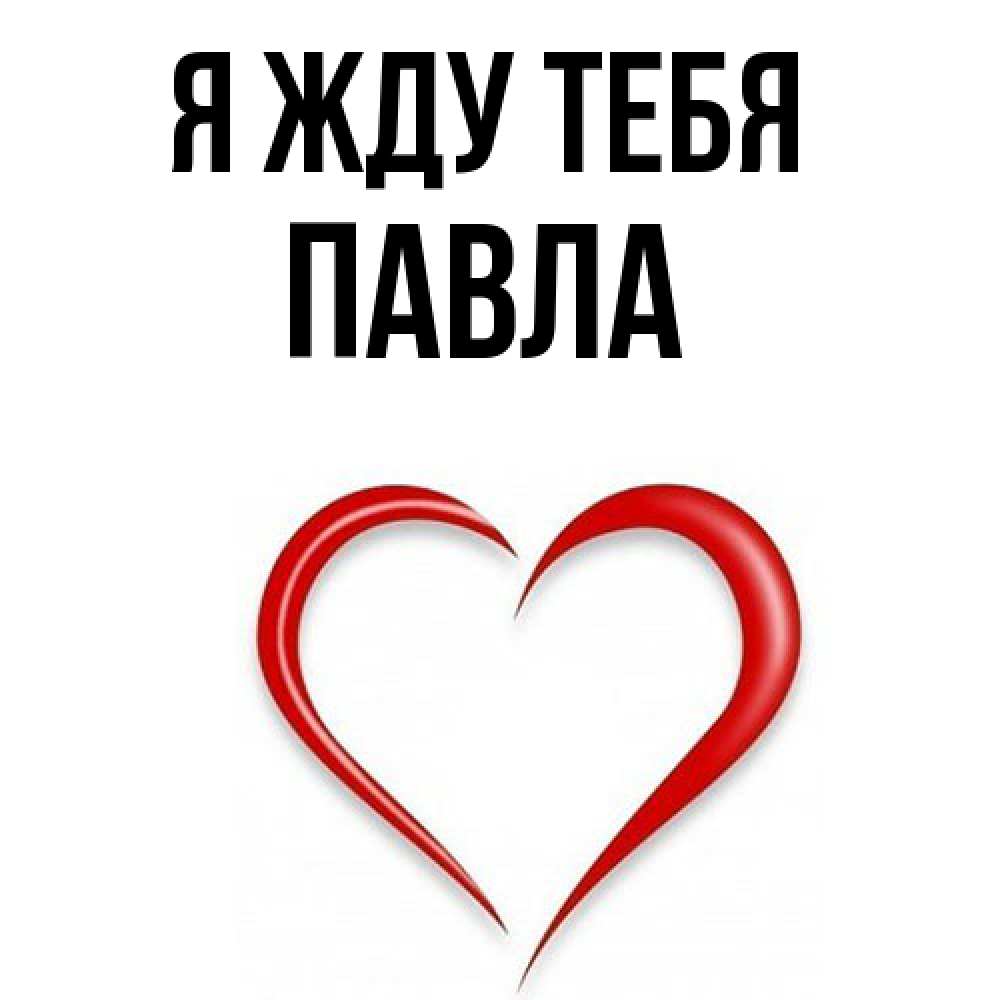 Открытка на каждый день с именем, Павла Я жду тебя для возлюбленной Прикольная открытка с пожеланием онлайн скачать бесплатно 