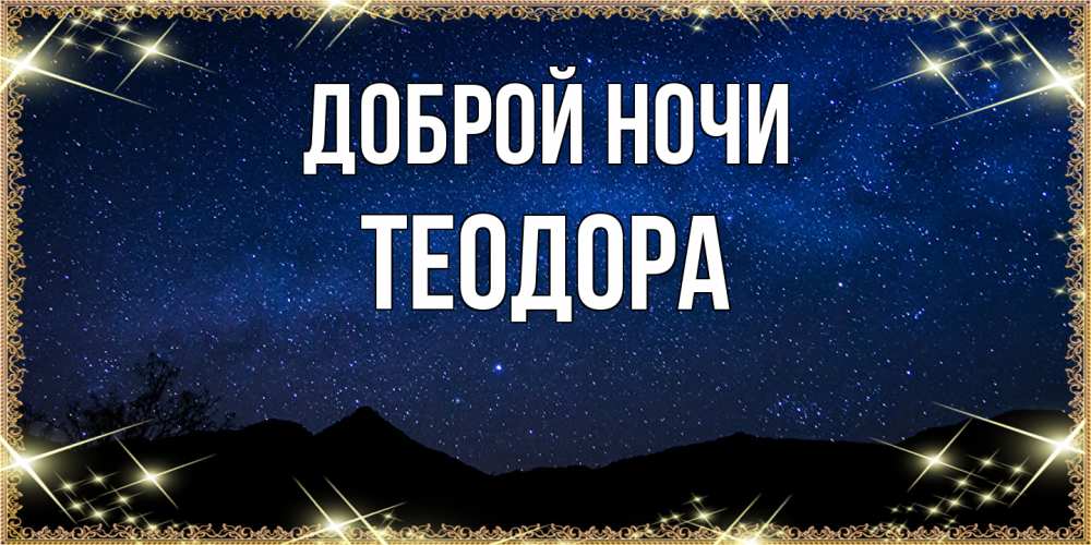 Открытка на каждый день с именем, Теодора Доброй ночи млечный путь Прикольная открытка с пожеланием онлайн скачать бесплатно 