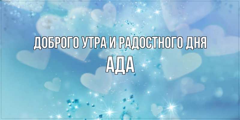 Картинка Доброго утра и радостного дня, Ада