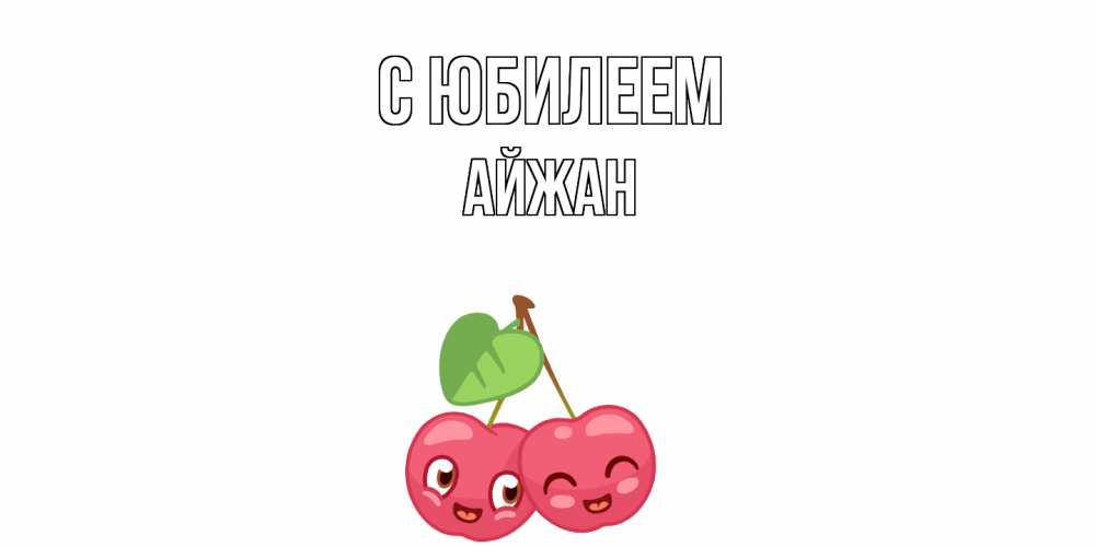 Открытка на каждый день с именем, Айжан C юбилеем вишенки Прикольная открытка с пожеланием онлайн скачать бесплатно 