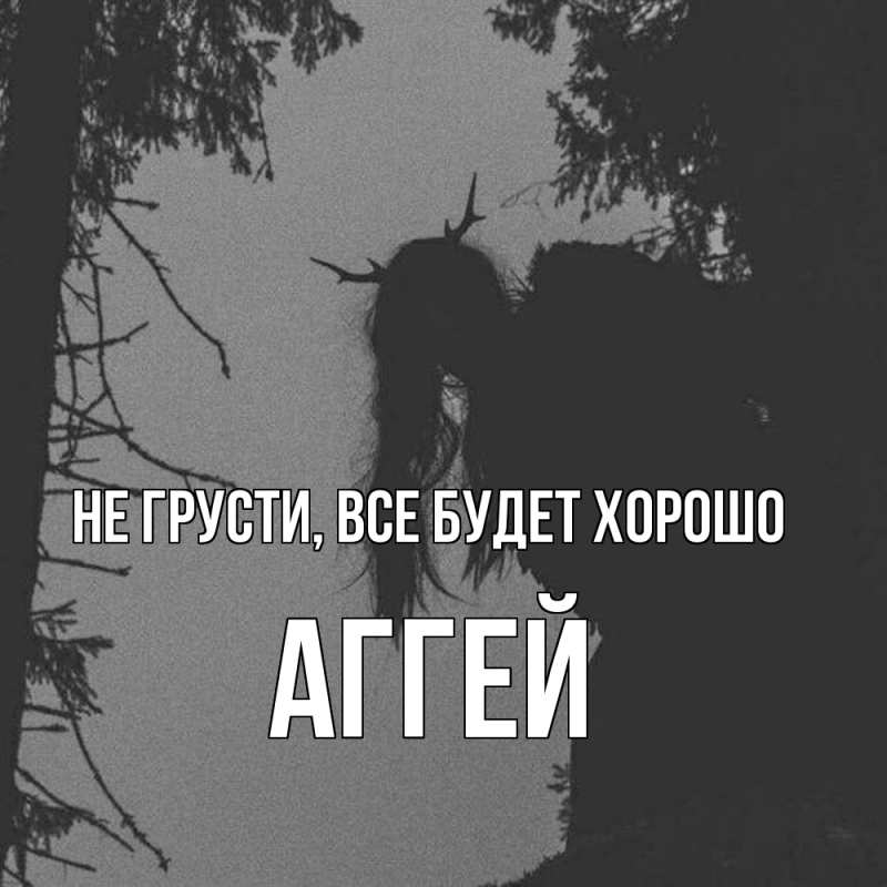 Картинка Не грусти, все будет хорошо, Аггей