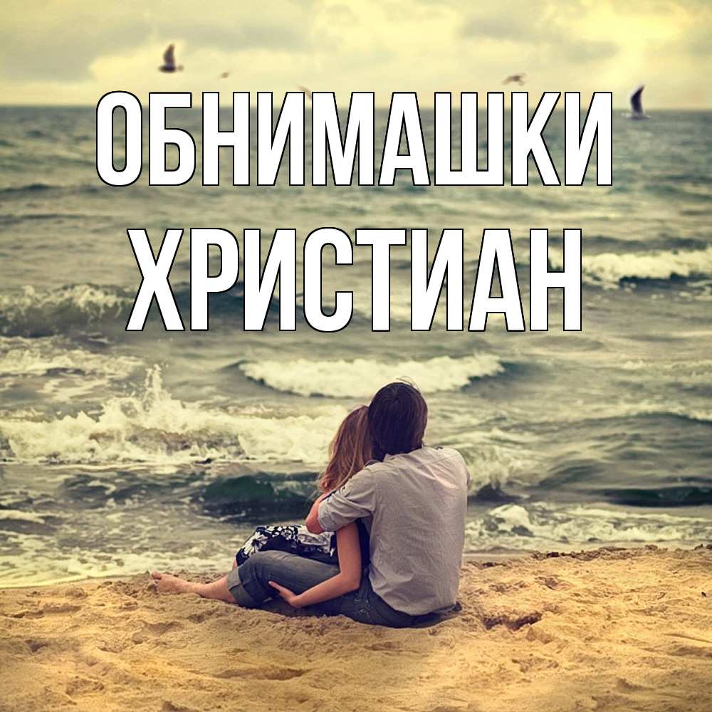 Открытка на каждый день с именем, Христиан Обнимашки возлюбленные на песочке Прикольная открытка с пожеланием онлайн скачать бесплатно 