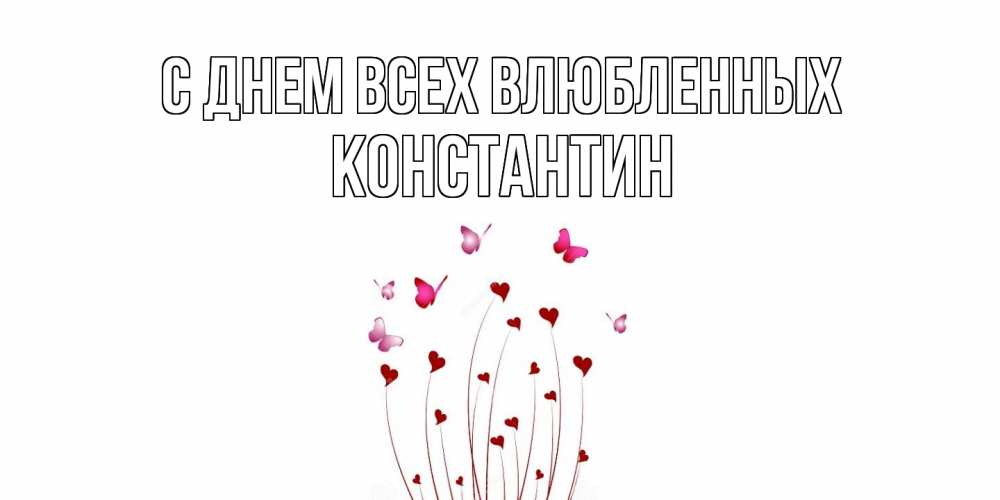 Открытка на каждый день с именем, Константин С днем всех влюбленных валентинку подписать онлайн на день всех влюбленных Прикольная открытка с пожеланием онлайн скачать бесплатно 