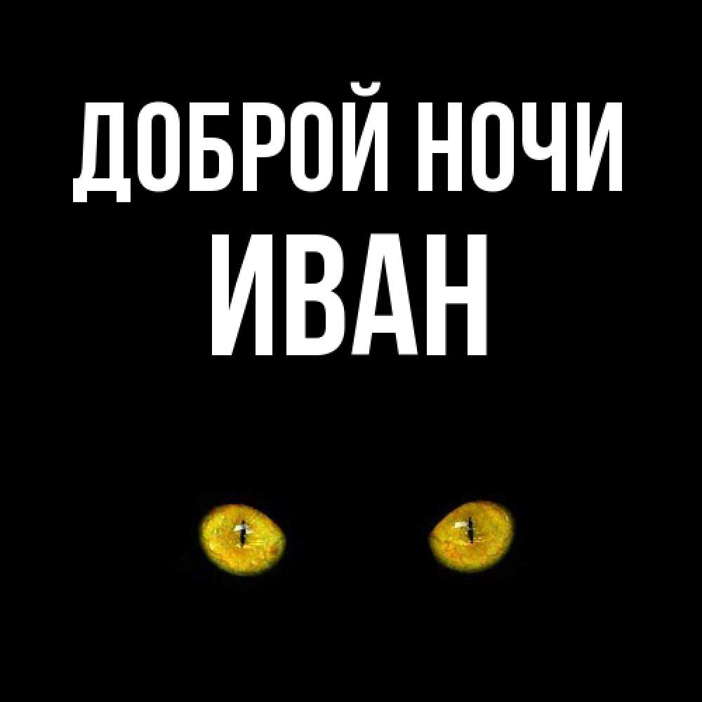 Открытка на каждый день с именем, Иван Доброй ночи сладких снов бесстрашный мой дружочек Прикольная открытка с пожеланием онлайн скачать бесплатно 