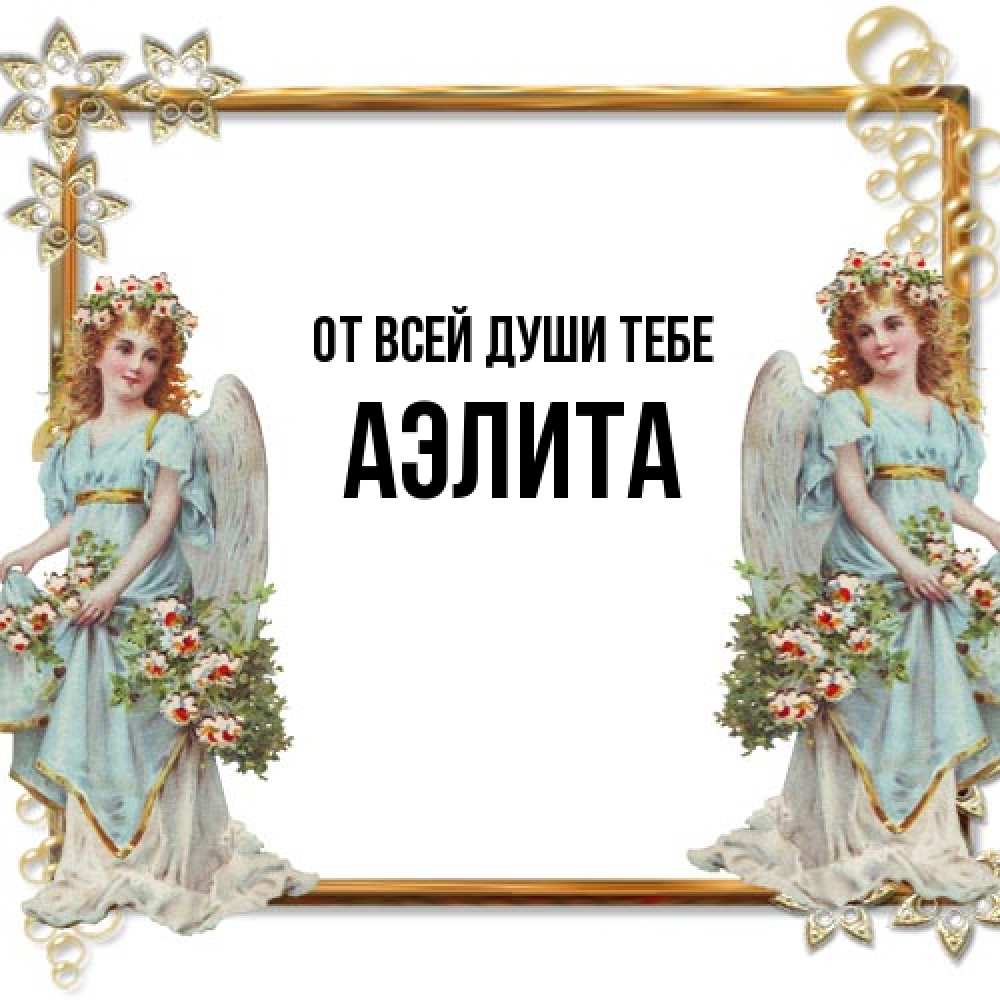 Открытка на каждый день с именем, Аэлита От всей души тебе рамочка из золота и ангелы Прикольная открытка с пожеланием онлайн скачать бесплатно 