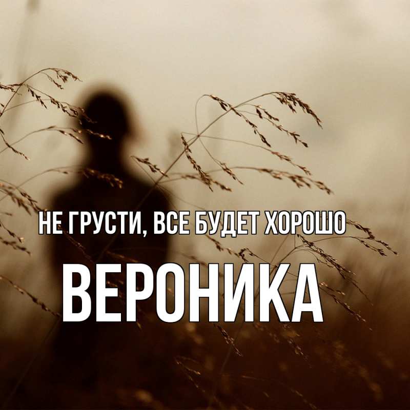 Картинка Не грусти, все будет хорошо, Вероника
