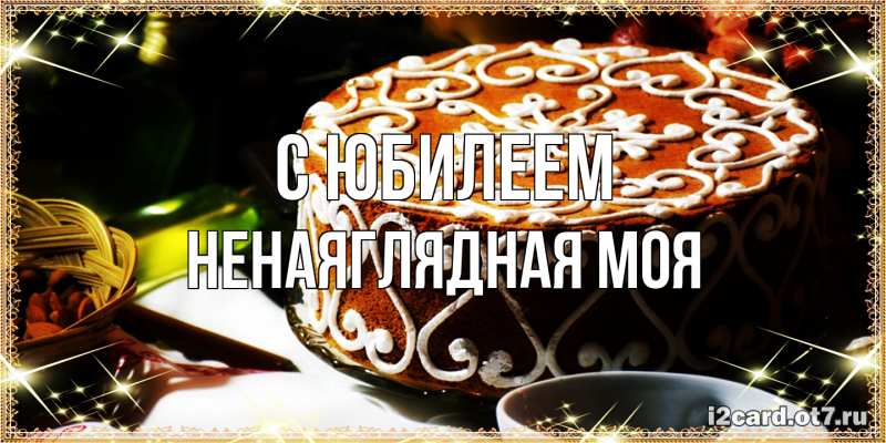 Картинка C юбилеем, Ненаяглядная моя