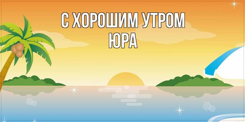 Открытка с именем, Юра, С хорошим утром