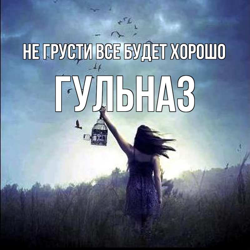 Открытка с именем, Гульназ, Не грусти все будет хорошо
