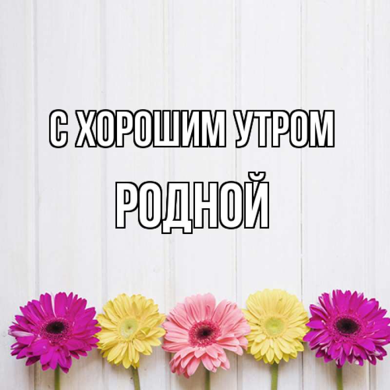 Открытка с именем, Родной, С хорошим утром