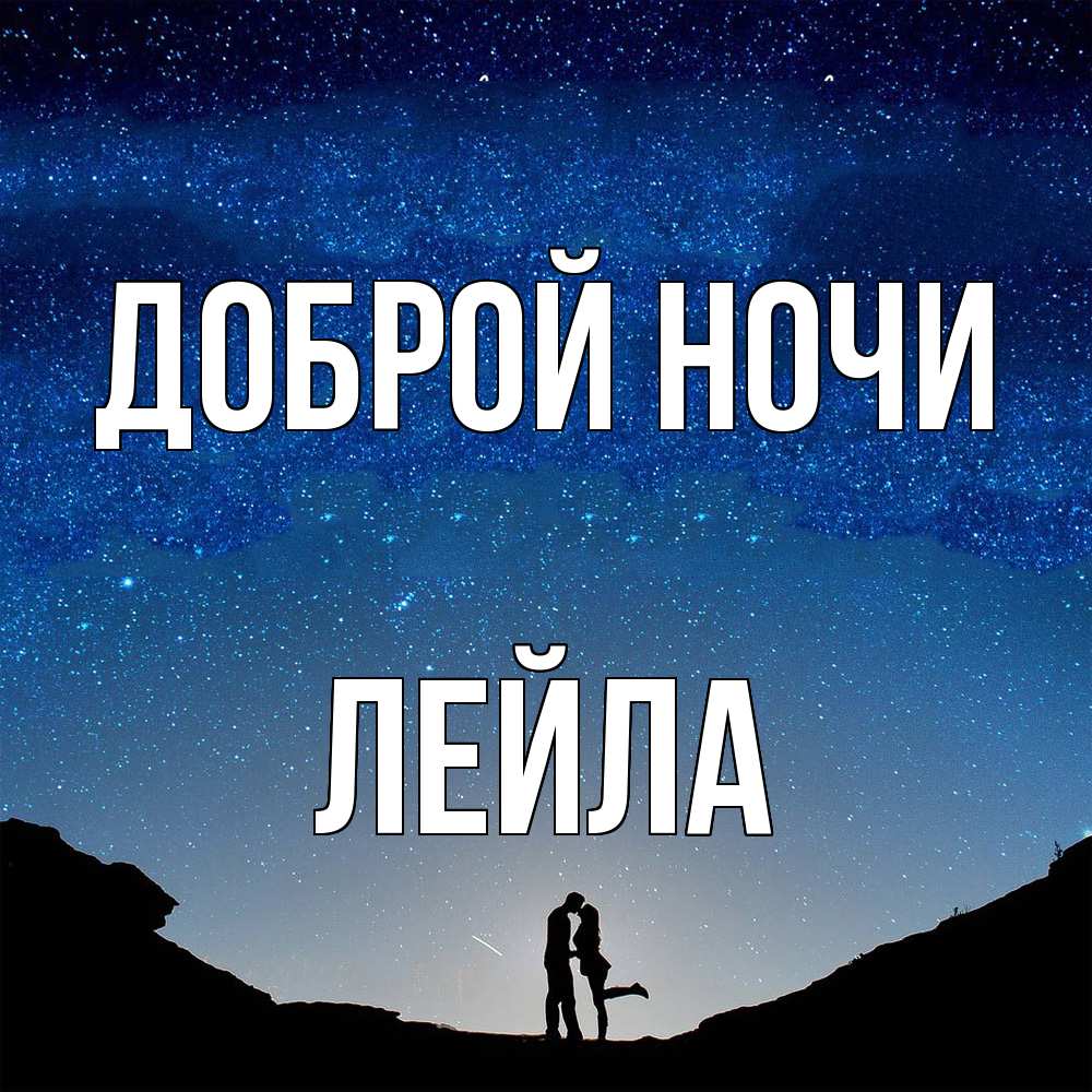 Открытка на каждый день с именем, Лейла Доброй ночи звездное небо и люди Прикольная открытка с пожеланием онлайн скачать бесплатно 