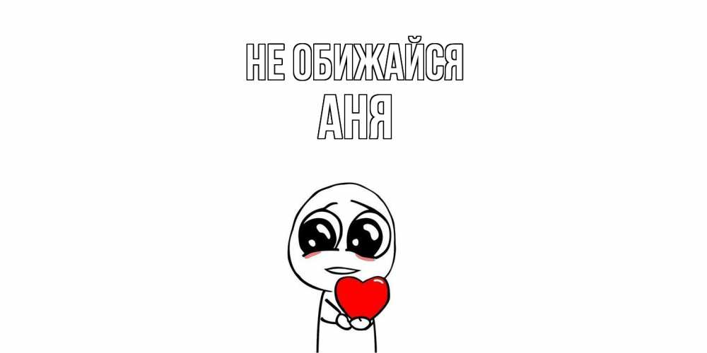 Открытка на каждый день с именем, Аня Не обижайся тролль фейс с сердечком просит прощения Прикольная открытка с пожеланием онлайн скачать бесплатно 