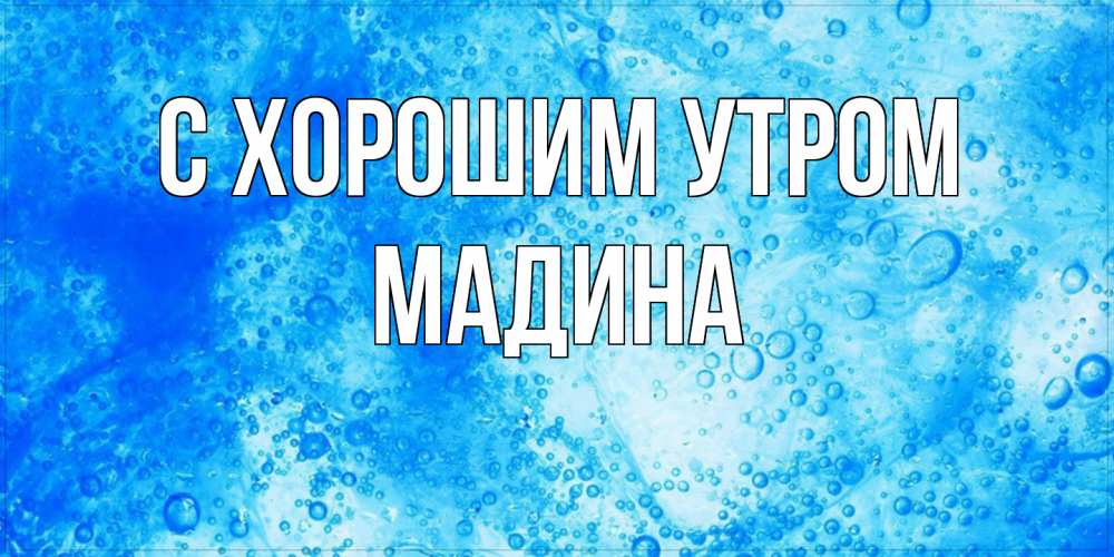 Открытка на каждый день с именем, Мадина С хорошим утром хорошее утро под водой Прикольная открытка с пожеланием онлайн скачать бесплатно 