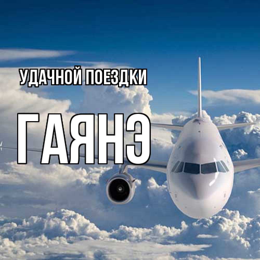 Открытка на каждый день с именем, Гаянэ Удачной поездки голубое небо и белоснежный самолет Прикольная открытка с пожеланием онлайн скачать бесплатно 