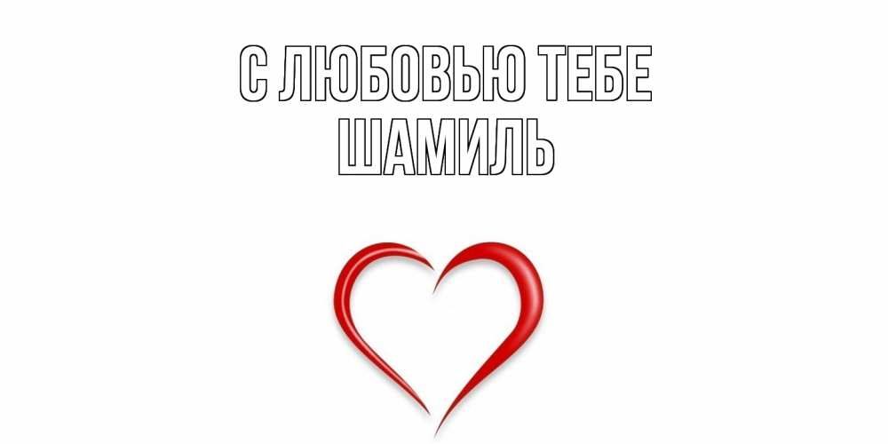 Открытка на каждый день с именем, Шамиль С любовью тебе сердце Прикольная открытка с пожеланием онлайн скачать бесплатно 